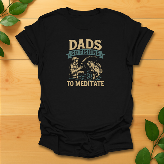 Dads go fishing to meditate T-Shirt