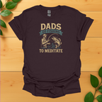Dads go fishing to meditate T-Shirt