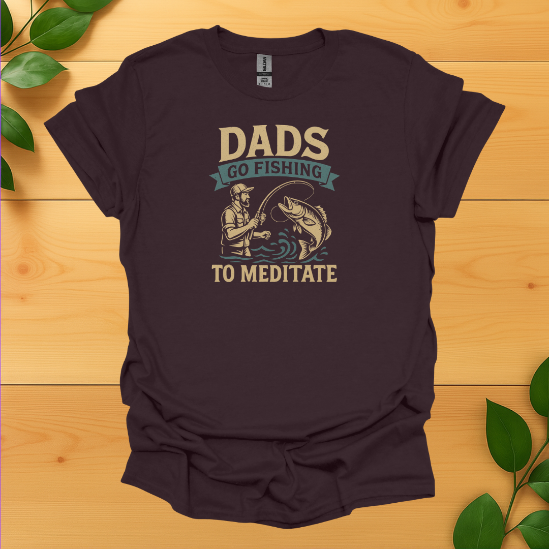 Dads go fishing to meditate T-Shirt