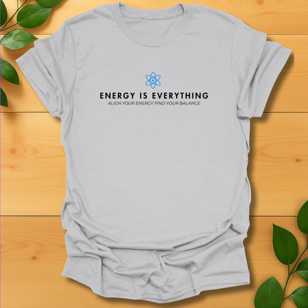 Energy is Everything T-shirt