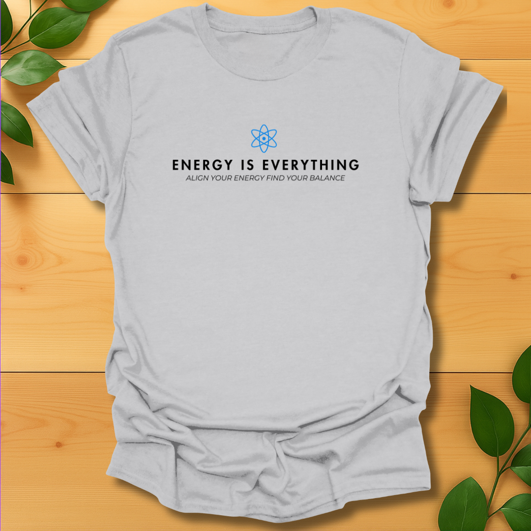 Energy is Everything T-shirt
