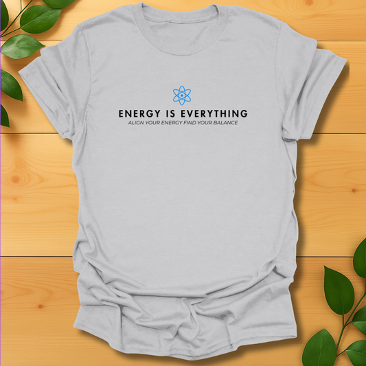Energy is Everything T-shirt